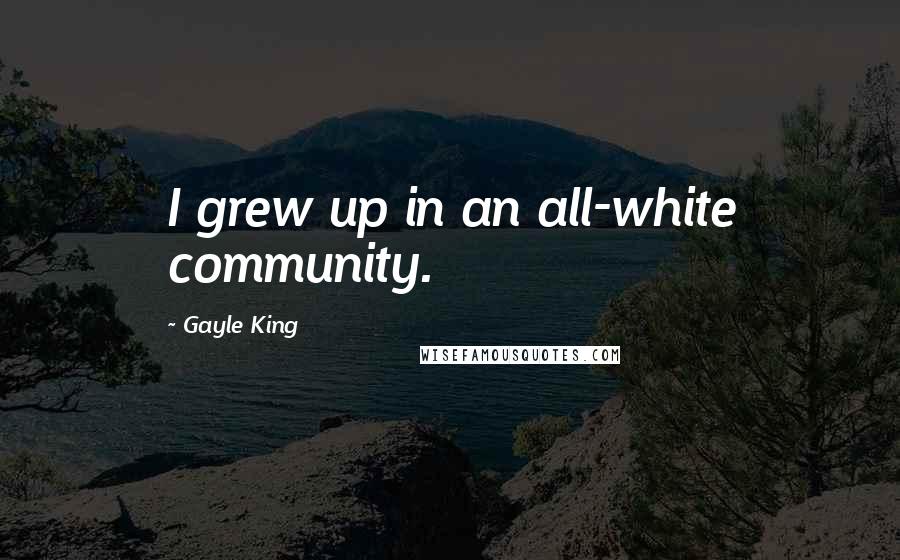 Gayle King Quotes: I grew up in an all-white community.