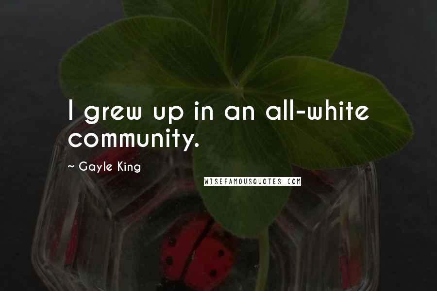 Gayle King Quotes: I grew up in an all-white community.