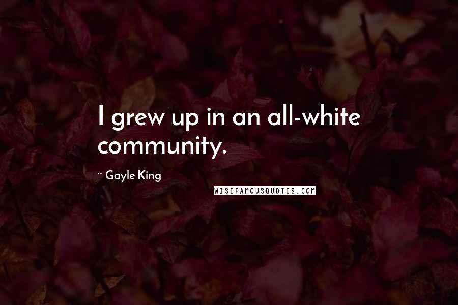 Gayle King Quotes: I grew up in an all-white community.