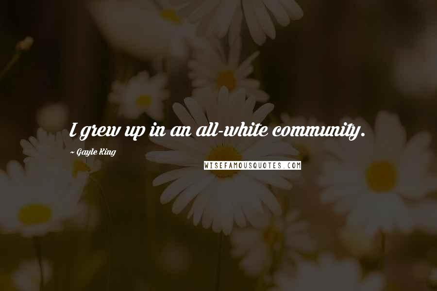 Gayle King Quotes: I grew up in an all-white community.