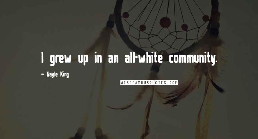 Gayle King Quotes: I grew up in an all-white community.