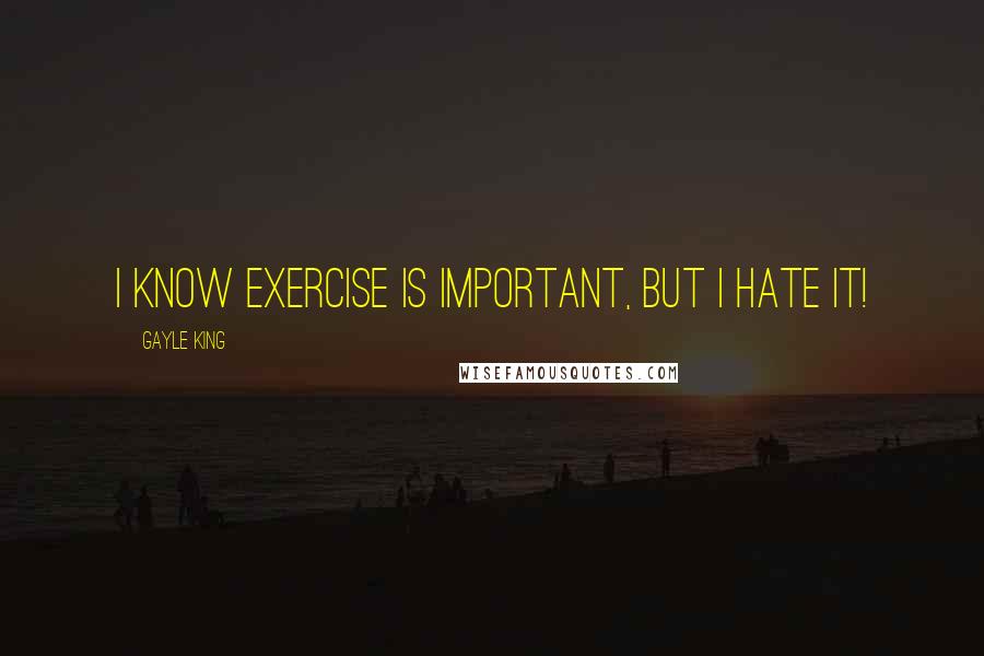 Gayle King Quotes: I know exercise is important, but I hate it!