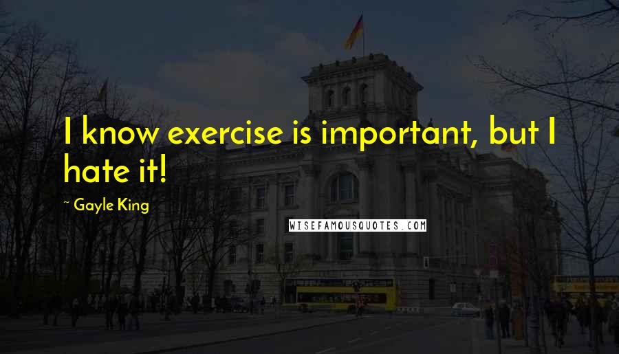 Gayle King Quotes: I know exercise is important, but I hate it!