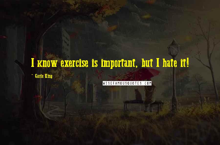 Gayle King Quotes: I know exercise is important, but I hate it!