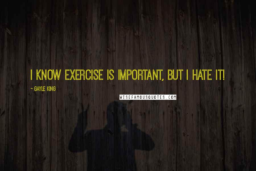 Gayle King Quotes: I know exercise is important, but I hate it!