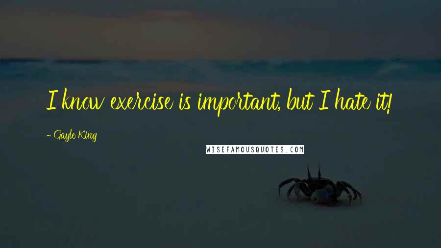Gayle King Quotes: I know exercise is important, but I hate it!