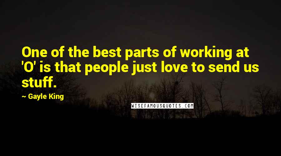 Gayle King Quotes: One of the best parts of working at 'O' is that people just love to send us stuff.