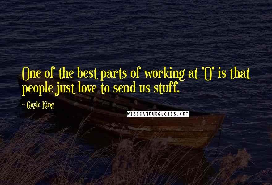 Gayle King Quotes: One of the best parts of working at 'O' is that people just love to send us stuff.