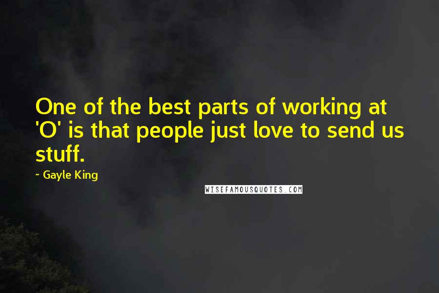 Gayle King Quotes: One of the best parts of working at 'O' is that people just love to send us stuff.