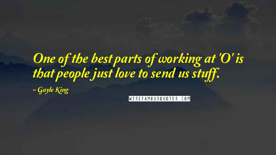 Gayle King Quotes: One of the best parts of working at 'O' is that people just love to send us stuff.