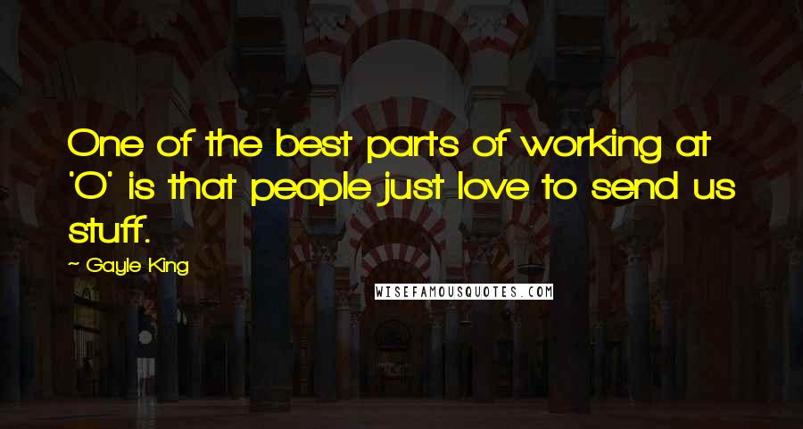 Gayle King Quotes: One of the best parts of working at 'O' is that people just love to send us stuff.