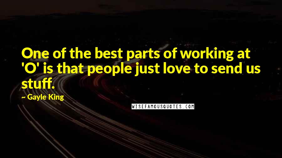 Gayle King Quotes: One of the best parts of working at 'O' is that people just love to send us stuff.