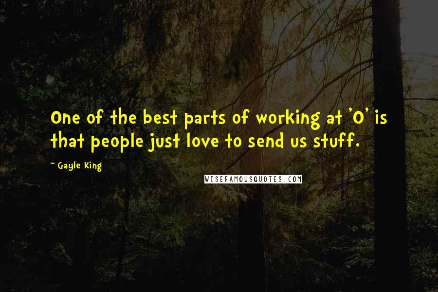 Gayle King Quotes: One of the best parts of working at 'O' is that people just love to send us stuff.