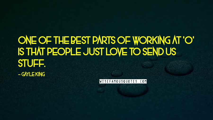 Gayle King Quotes: One of the best parts of working at 'O' is that people just love to send us stuff.