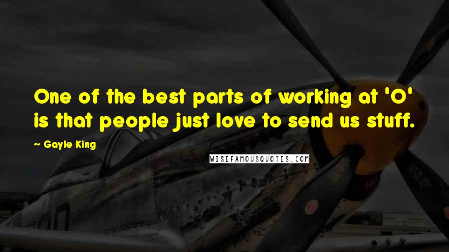 Gayle King Quotes: One of the best parts of working at 'O' is that people just love to send us stuff.