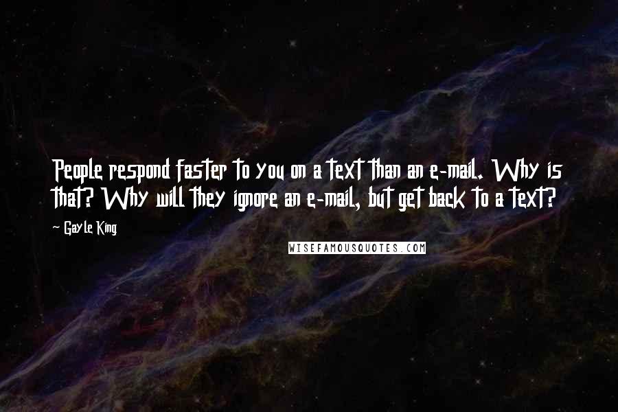 Gayle King Quotes: People respond faster to you on a text than an e-mail. Why is that? Why will they ignore an e-mail, but get back to a text?