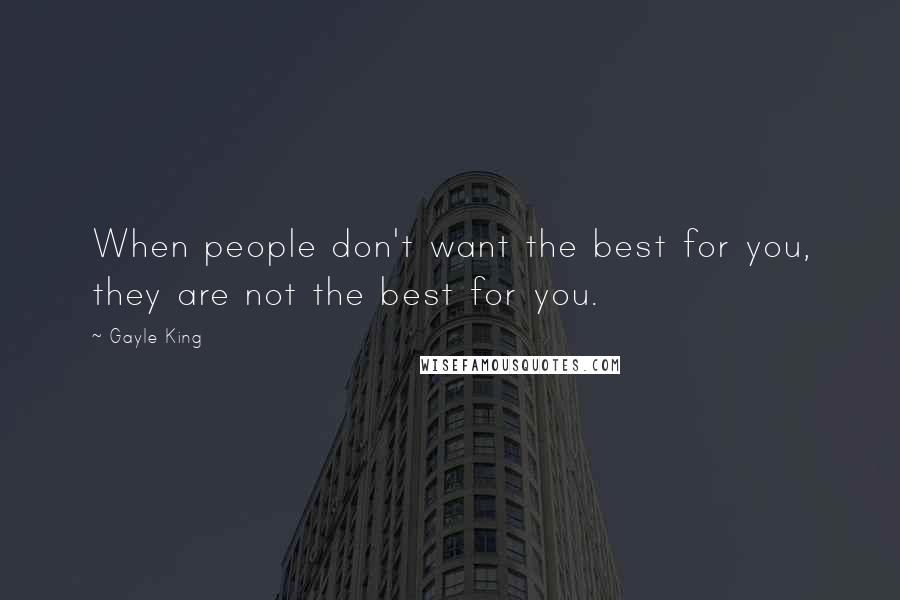 Gayle King Quotes: When people don't want the best for you, they are not the best for you.
