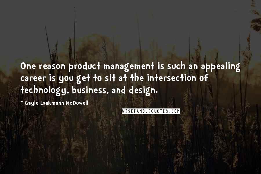 Gayle Laakmann McDowell Quotes: One reason product management is such an appealing career is you get to sit at the intersection of technology, business, and design.