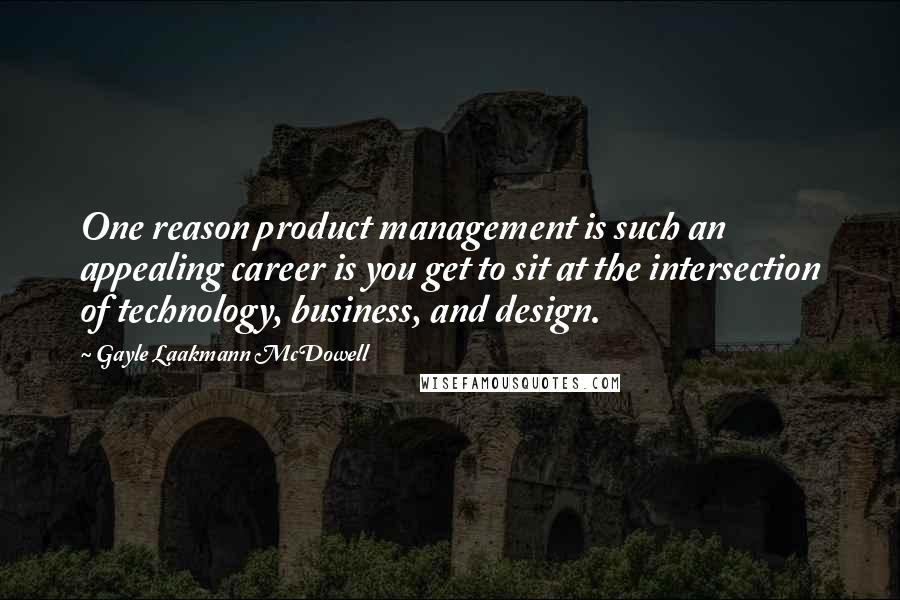 Gayle Laakmann McDowell Quotes: One reason product management is such an appealing career is you get to sit at the intersection of technology, business, and design.