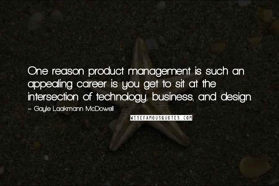 Gayle Laakmann McDowell Quotes: One reason product management is such an appealing career is you get to sit at the intersection of technology, business, and design.