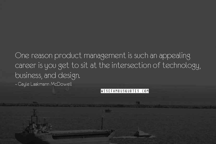 Gayle Laakmann McDowell Quotes: One reason product management is such an appealing career is you get to sit at the intersection of technology, business, and design.