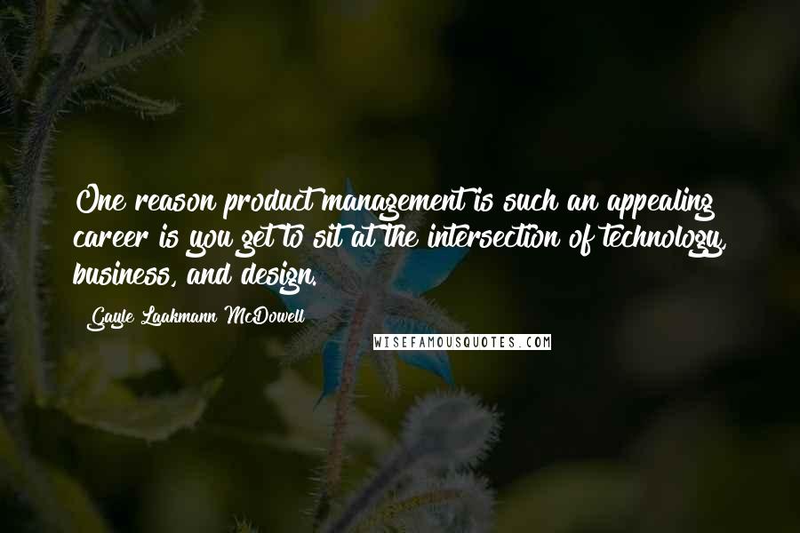 Gayle Laakmann McDowell Quotes: One reason product management is such an appealing career is you get to sit at the intersection of technology, business, and design.