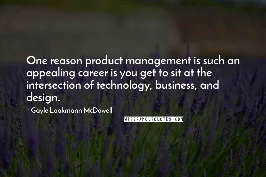 Gayle Laakmann McDowell Quotes: One reason product management is such an appealing career is you get to sit at the intersection of technology, business, and design.