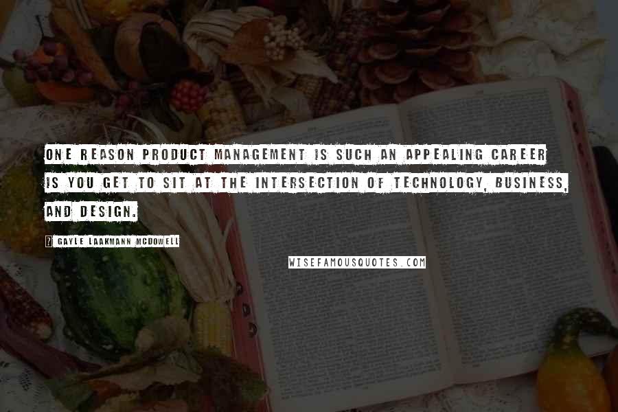 Gayle Laakmann McDowell Quotes: One reason product management is such an appealing career is you get to sit at the intersection of technology, business, and design.