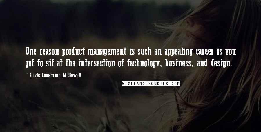 Gayle Laakmann McDowell Quotes: One reason product management is such an appealing career is you get to sit at the intersection of technology, business, and design.