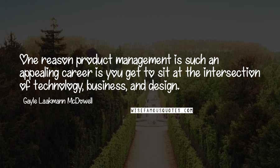 Gayle Laakmann McDowell Quotes: One reason product management is such an appealing career is you get to sit at the intersection of technology, business, and design.