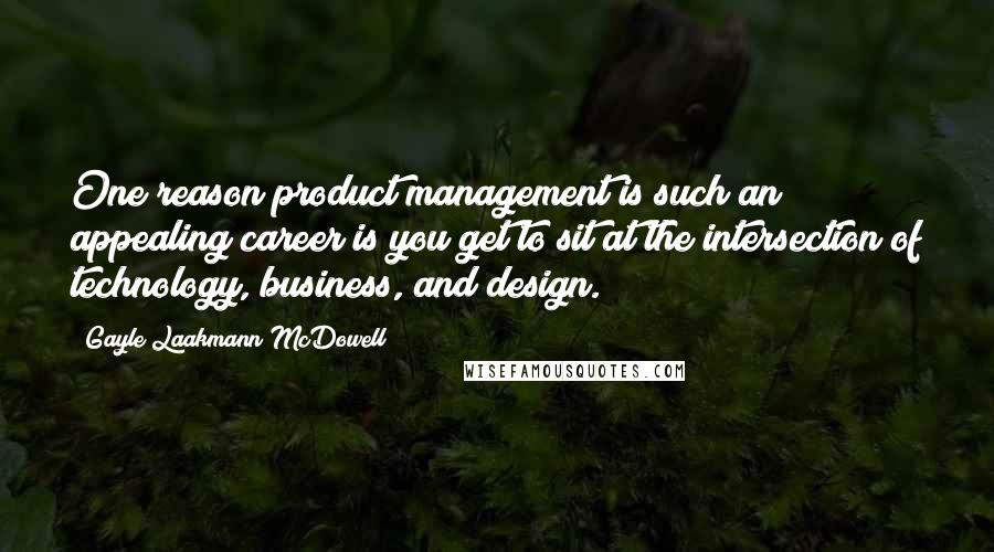 Gayle Laakmann McDowell Quotes: One reason product management is such an appealing career is you get to sit at the intersection of technology, business, and design.