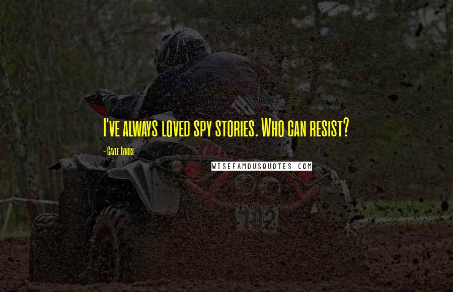Gayle Lynds Quotes: I've always loved spy stories. Who can resist?