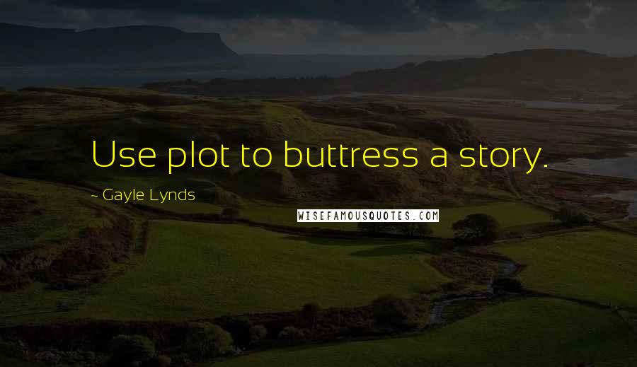 Gayle Lynds Quotes: Use plot to buttress a story.