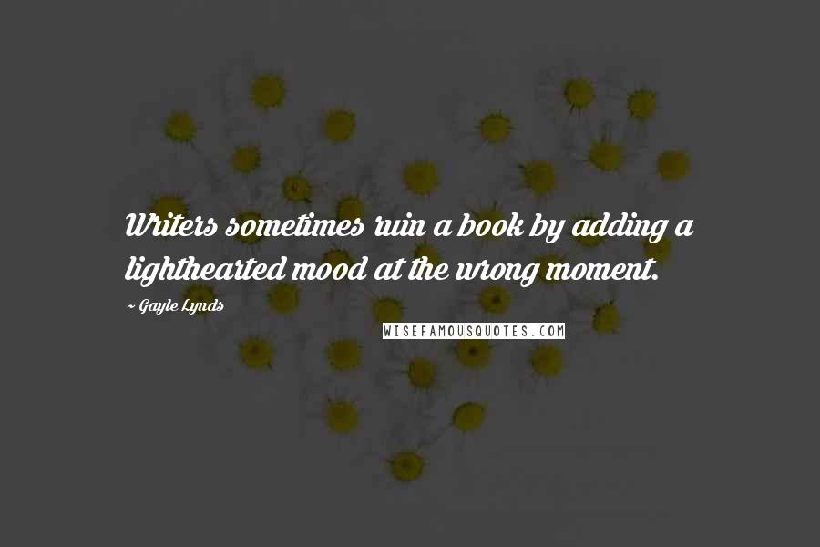 Gayle Lynds Quotes: Writers sometimes ruin a book by adding a lighthearted mood at the wrong moment.