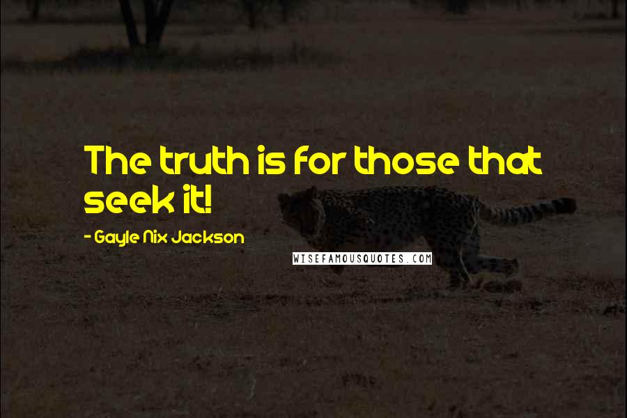 Gayle Nix Jackson Quotes: The truth is for those that seek it!