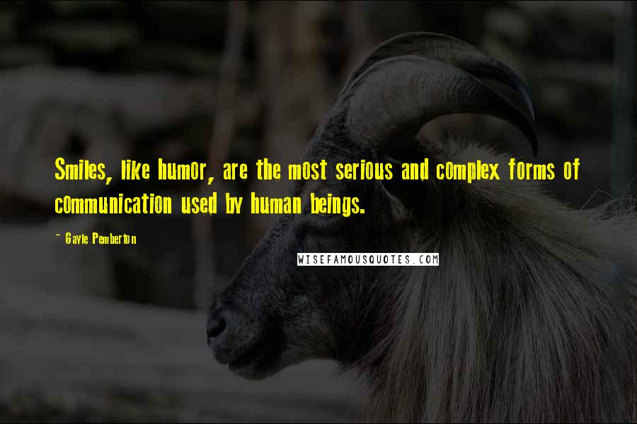 Gayle Pemberton Quotes: Smiles, like humor, are the most serious and complex forms of communication used by human beings.