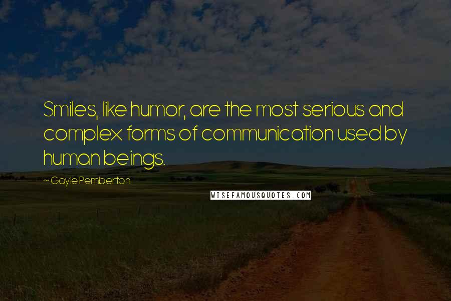 Gayle Pemberton Quotes: Smiles, like humor, are the most serious and complex forms of communication used by human beings.