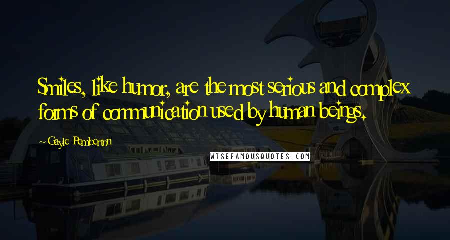 Gayle Pemberton Quotes: Smiles, like humor, are the most serious and complex forms of communication used by human beings.