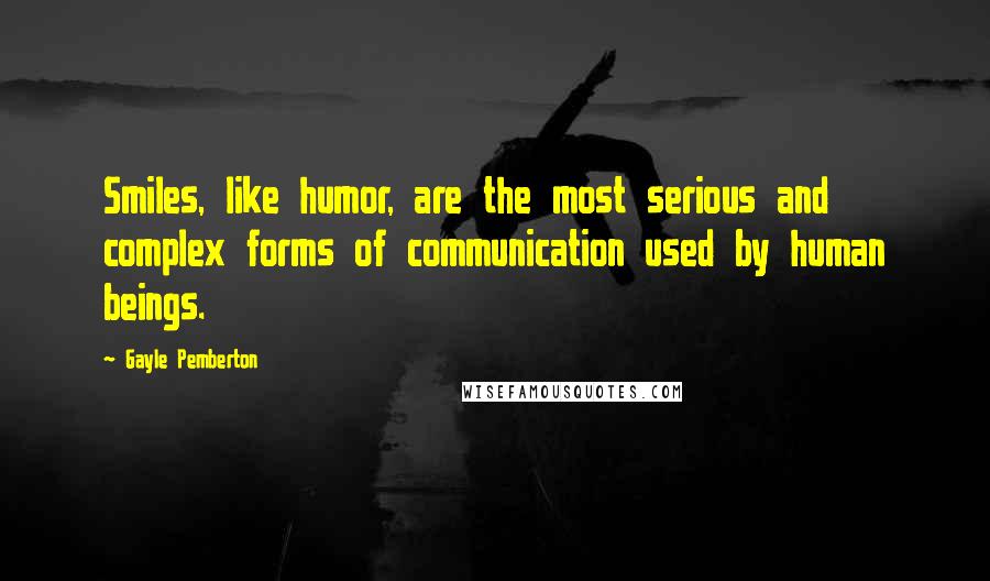 Gayle Pemberton Quotes: Smiles, like humor, are the most serious and complex forms of communication used by human beings.