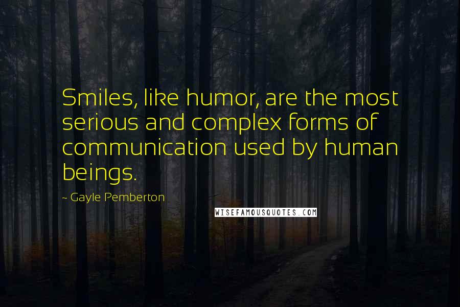 Gayle Pemberton Quotes: Smiles, like humor, are the most serious and complex forms of communication used by human beings.