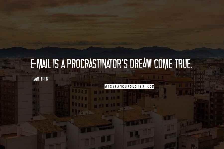 Gayle Trent Quotes: E-mail is a procrastinator's dream come true.