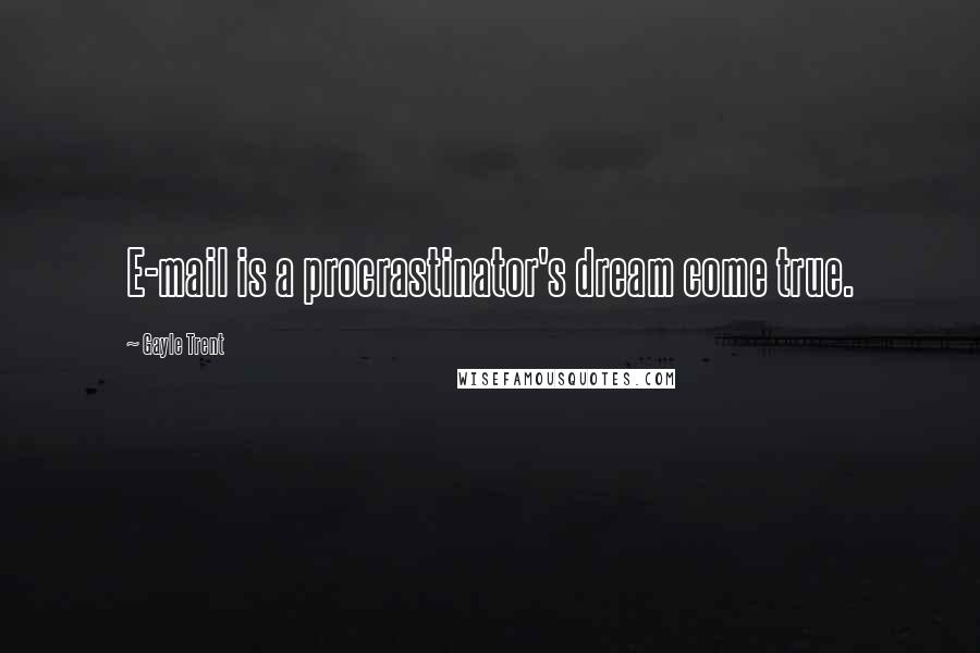Gayle Trent Quotes: E-mail is a procrastinator's dream come true.