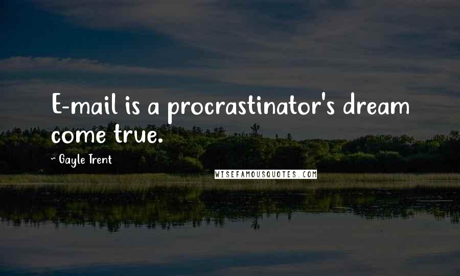 Gayle Trent Quotes: E-mail is a procrastinator's dream come true.