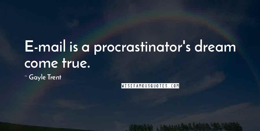 Gayle Trent Quotes: E-mail is a procrastinator's dream come true.