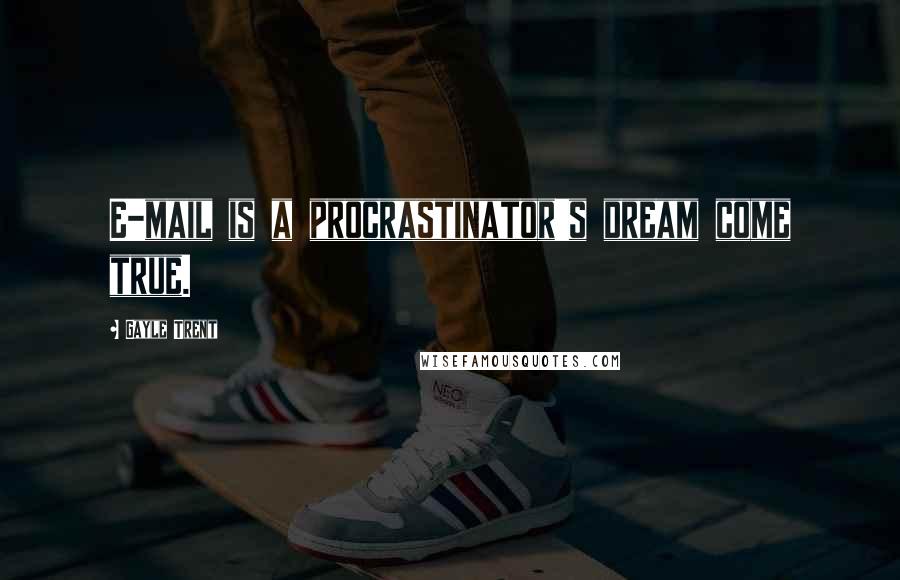 Gayle Trent Quotes: E-mail is a procrastinator's dream come true.