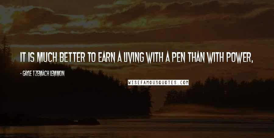 Gayle Tzemach Lemmon Quotes: It is much better to earn a living with a pen than with power,