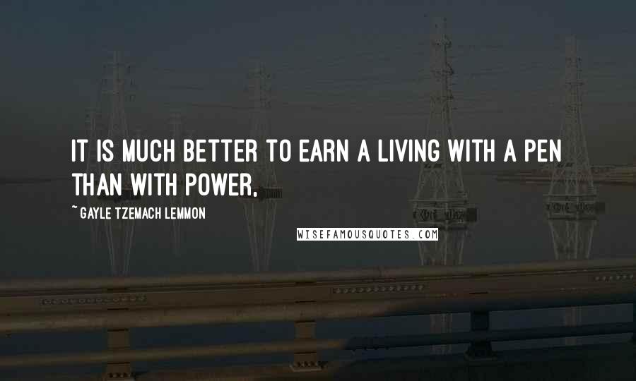 Gayle Tzemach Lemmon Quotes: It is much better to earn a living with a pen than with power,