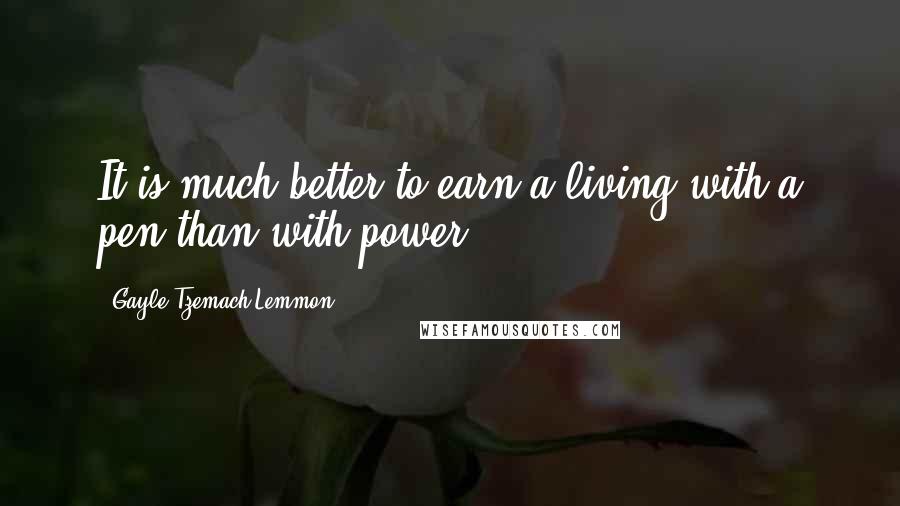 Gayle Tzemach Lemmon Quotes: It is much better to earn a living with a pen than with power,