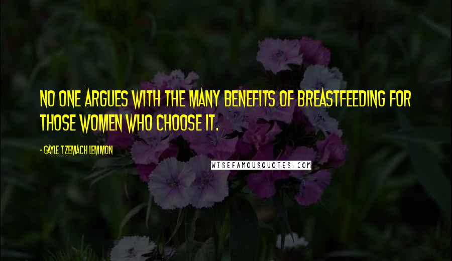 Gayle Tzemach Lemmon Quotes: No one argues with the many benefits of breastfeeding for those women who choose it.