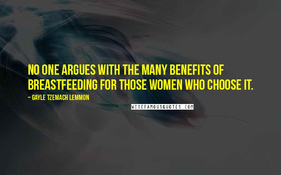 Gayle Tzemach Lemmon Quotes: No one argues with the many benefits of breastfeeding for those women who choose it.